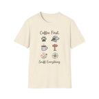 Coffee First. Sniff Everything. Unisex Tee